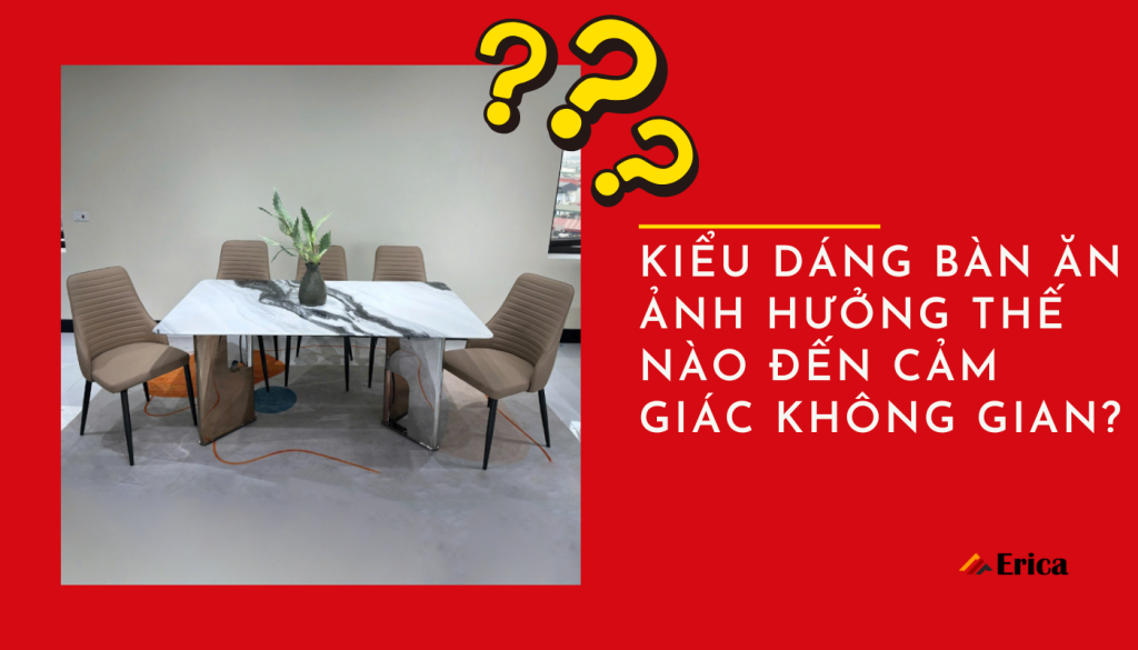 kiểu dáng bàn ăn ảnh hưởng như thế nào đến cảm giác không gian