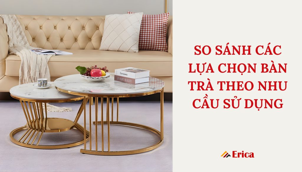 So sánh các lựa chọn bàn trà theo nhu cầu