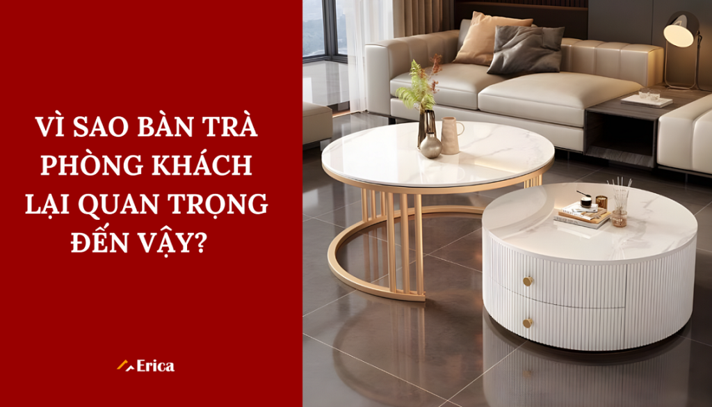 Vì sao bàn trà phòng khách quan trọng cho không gian phòng