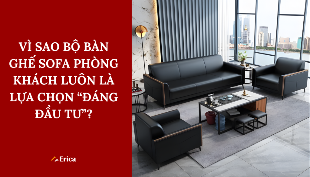 Vì sao bộ bàn ghế sofa phòng khách luôn là lựa chọn đáng đầu tư