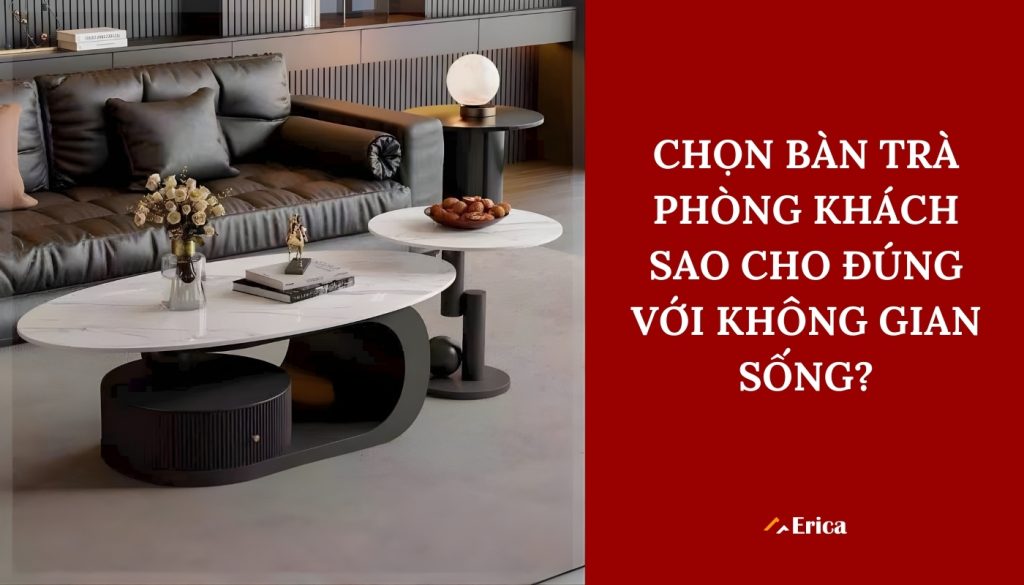 Chọn bàn sofa sao cho đúng phong cách