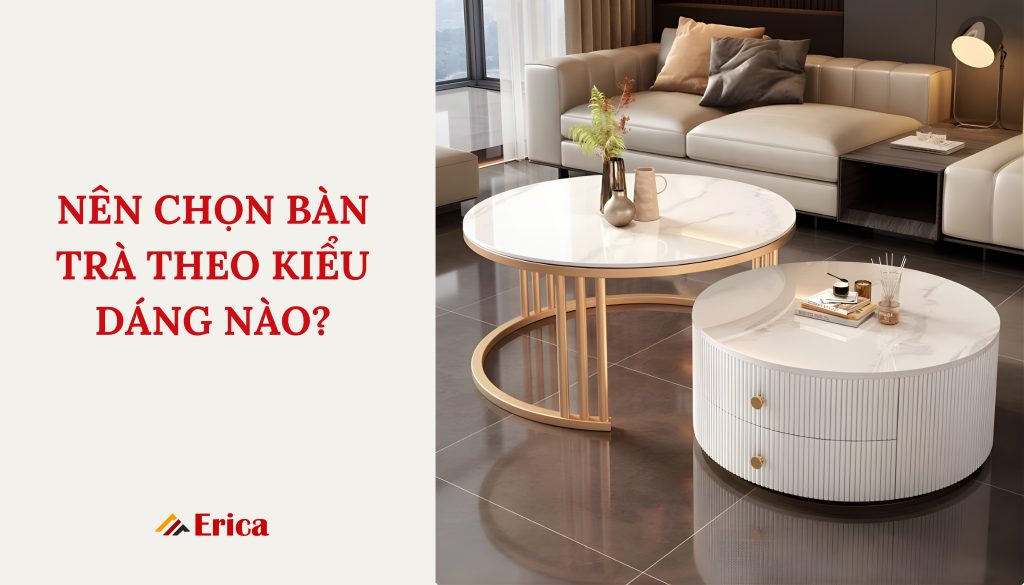Nên chọn bàn trà theo kiểu dáng nào?