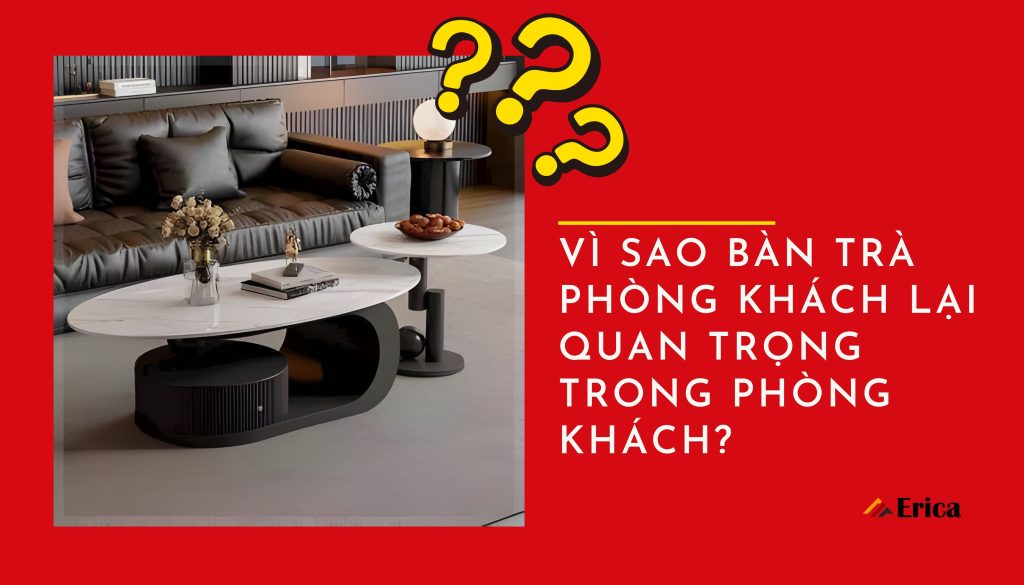 Vì sao bàn trà lại quan trọng trong phòng khách
