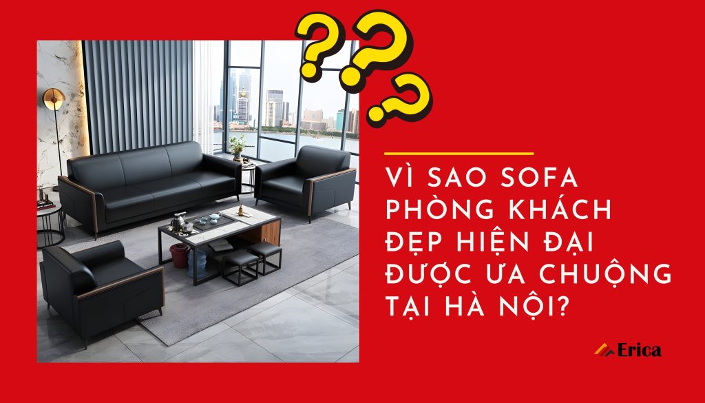 Vì sao sofa phòng khách đẹp hiện đại được ưa chuộng tại Hà Nội?