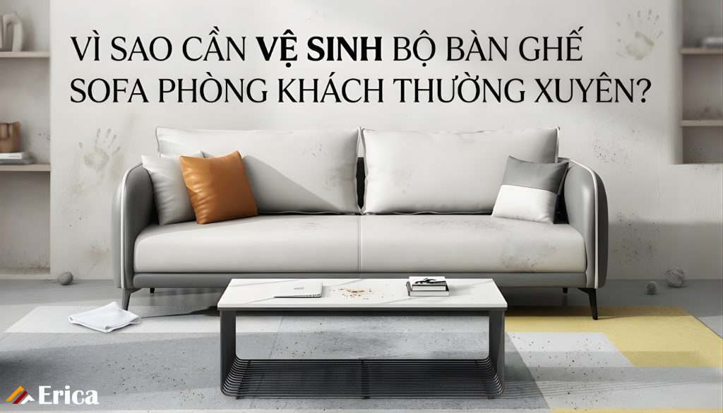 Vì sao cần vệ sinh bộ bàn ghế sofa phòng khách thường xuyên?