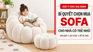 Bí Quyết Chọn Mua Sofa Cho Nhà Có Trẻ Nhỏ Bền Đẹp Và An Toàn